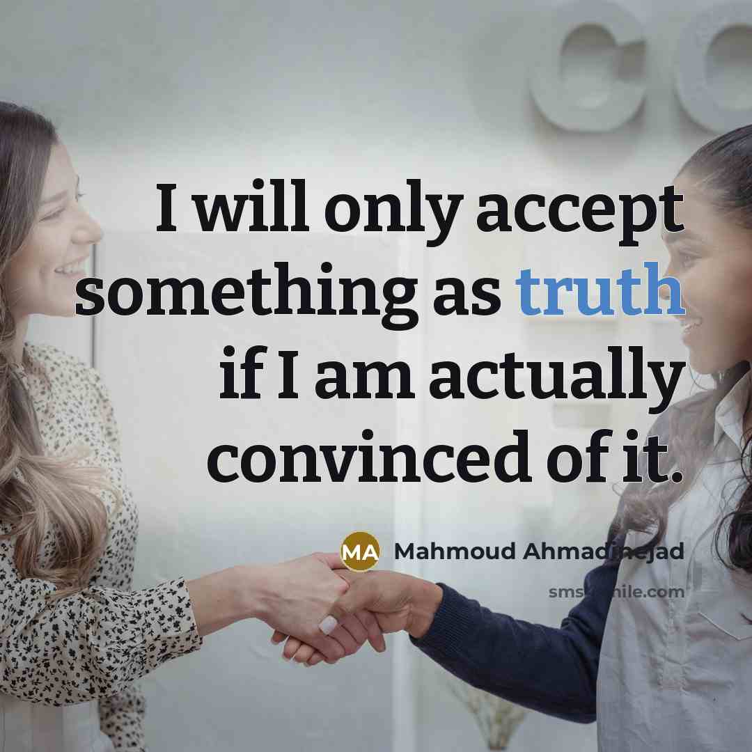 “I will only accept something as truth if I am…” quote by Mahmoud Ahmadinejad