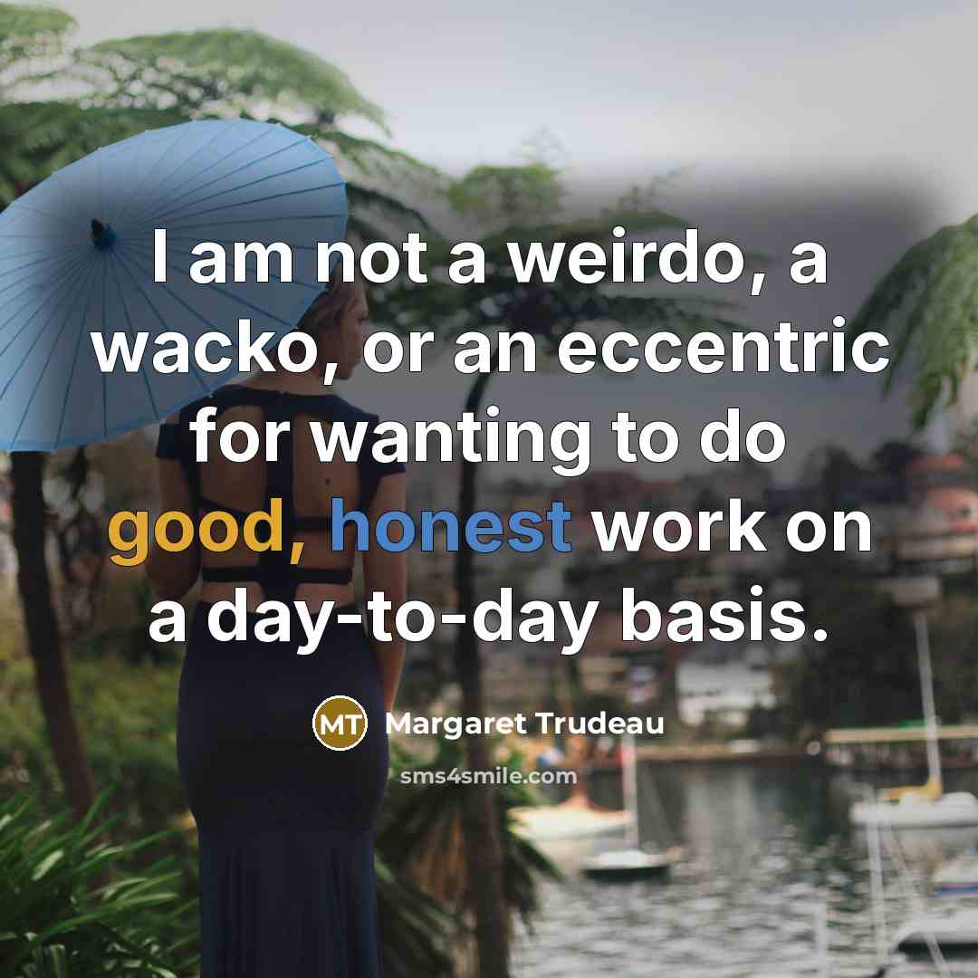 “I am not a weirdo, a wacko, or an eccentric…” quote by Margaret Trudeau