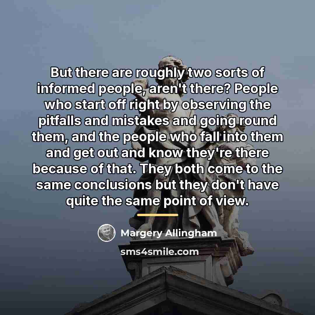 “But there are roughly two sorts of informed people, aren't…” quote by Margery Allingham