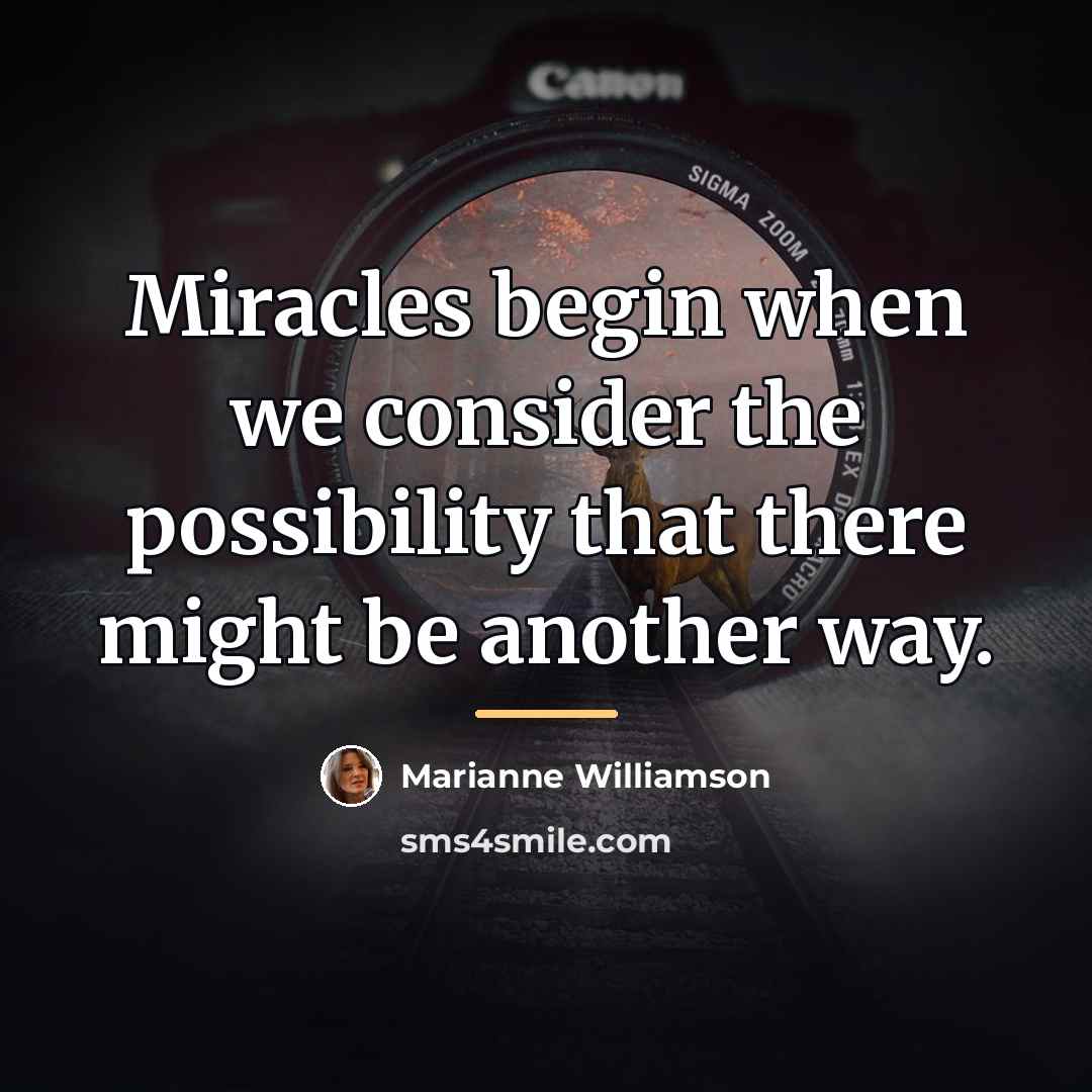 “Miracles begin when we consider the possibility that there might…” quote by Marianne Williamson