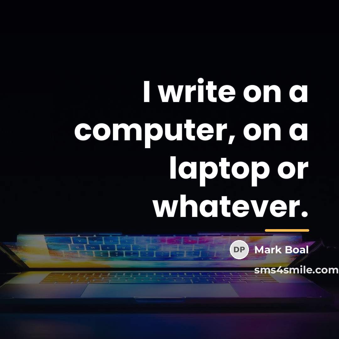 “I write on a computer, on a laptop or whatever.…” quote by Mark Boal