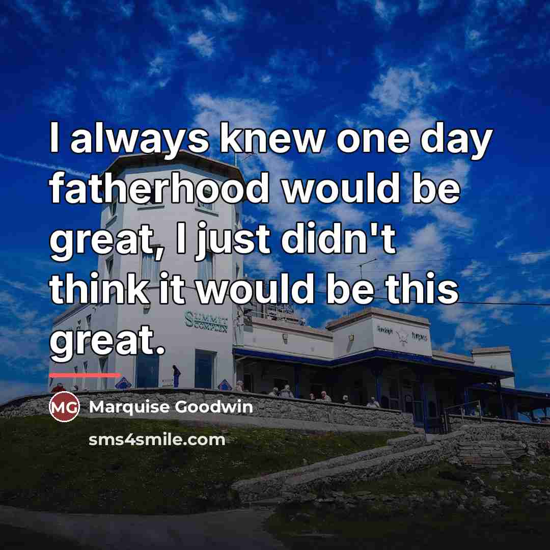 “I always knew one day fatherhood would be great, I…” quote by Marquise Goodwin