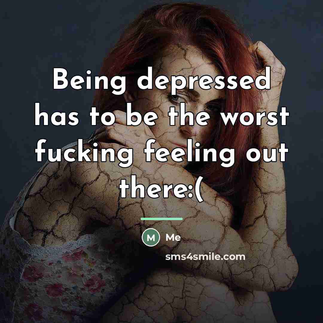 “Being depressed has to be the worst fucking feeling out…” quote by Me