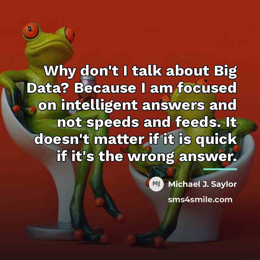 “Why don't I talk about Big Data? Because I am…” quote by Michael J. Saylor