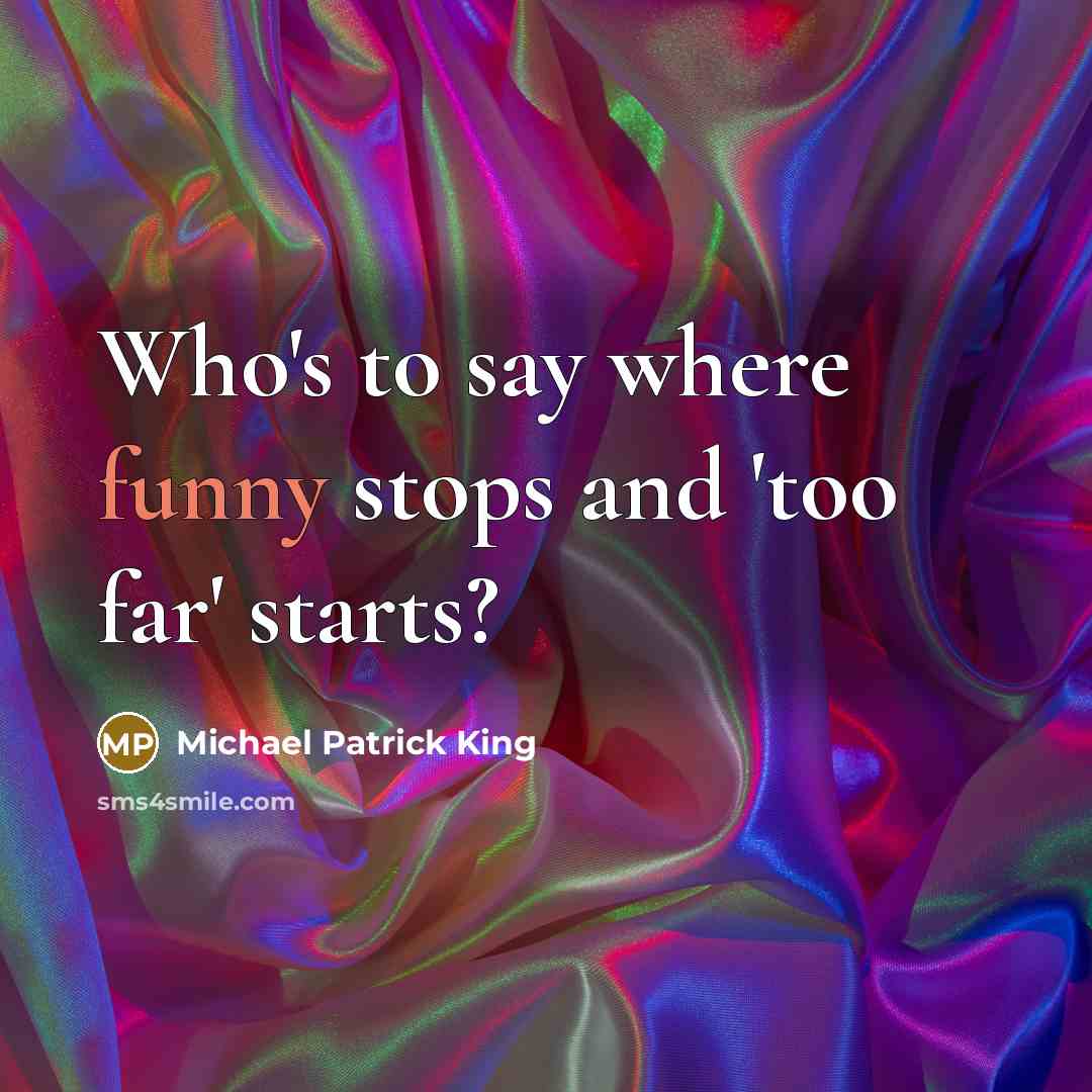 “Who's to say where funny stops and 'too far' starts?…” quote by Michael Patrick King
