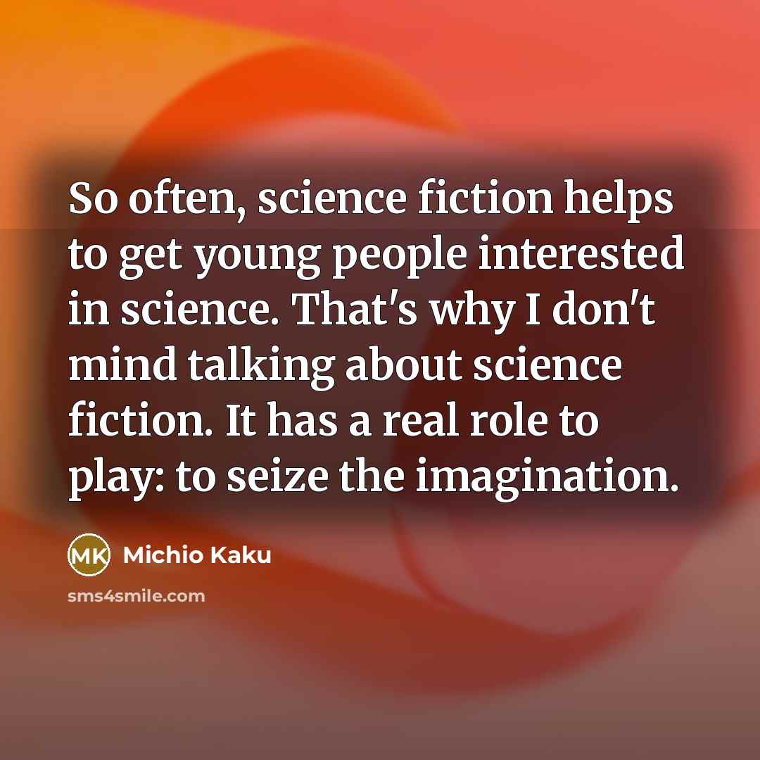 “So often, science fiction helps to get young people interested…” quote by Michio Kaku