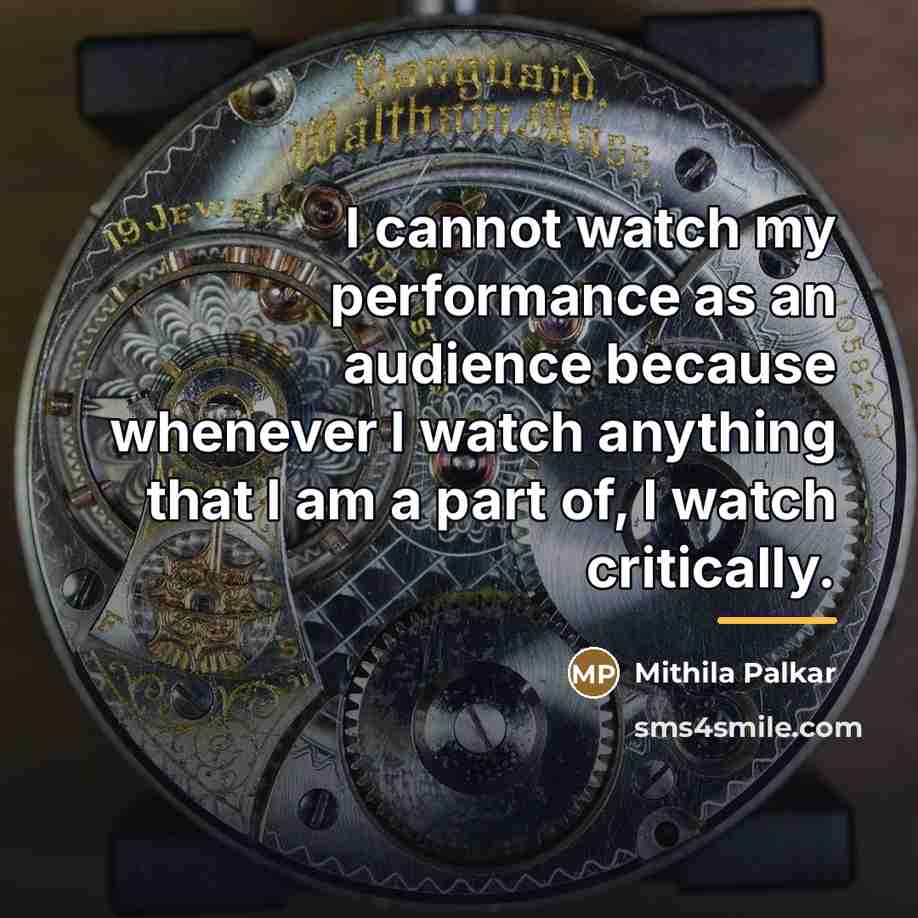 “I cannot watch my performance as an audience because whenever…” quote by Mithila Palkar