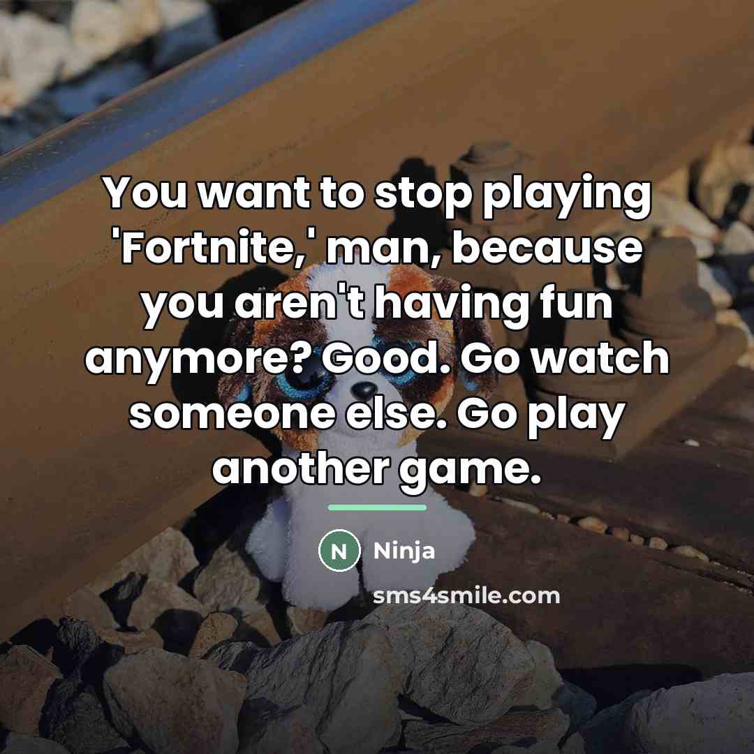 “You want to stop playing 'Fortnite,' man, because you aren't…” quote by Ninja