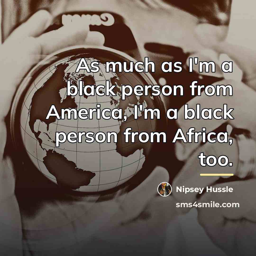 “As much as I'm a black person from America, I'm…” quote by Nipsey Hussle