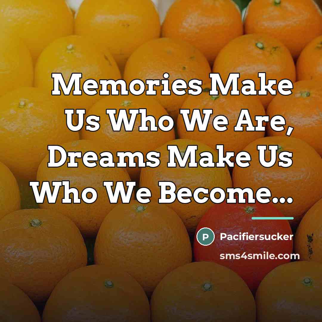 “Memories Make Us Who We Are, Dreams Make Us Who…” quote by Pacifiersucker