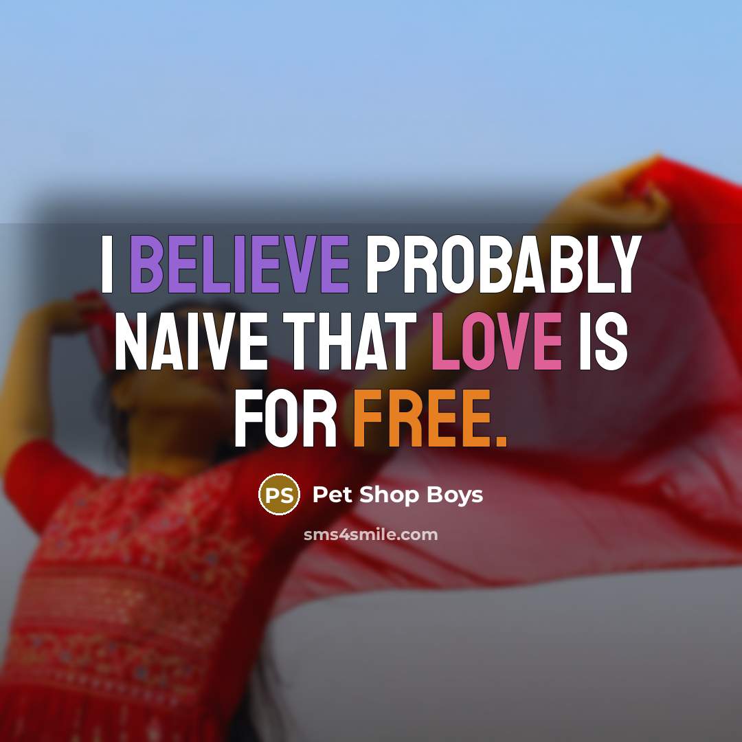“I believe probably naive that love is for free.” quote by Pet Shop Boys