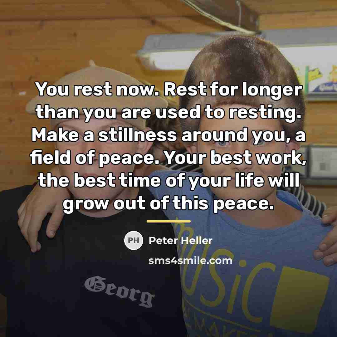 “You rest now. Rest for longer than you are used…” quote by Peter Heller
