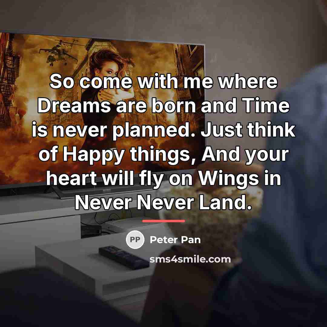 “So come with me where Dreams are born and Time…” quote by Peter Pan