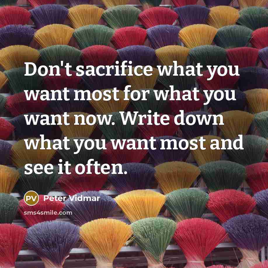 “Don't sacrifice what you want most for what you want…” quote by Peter Vidmar
