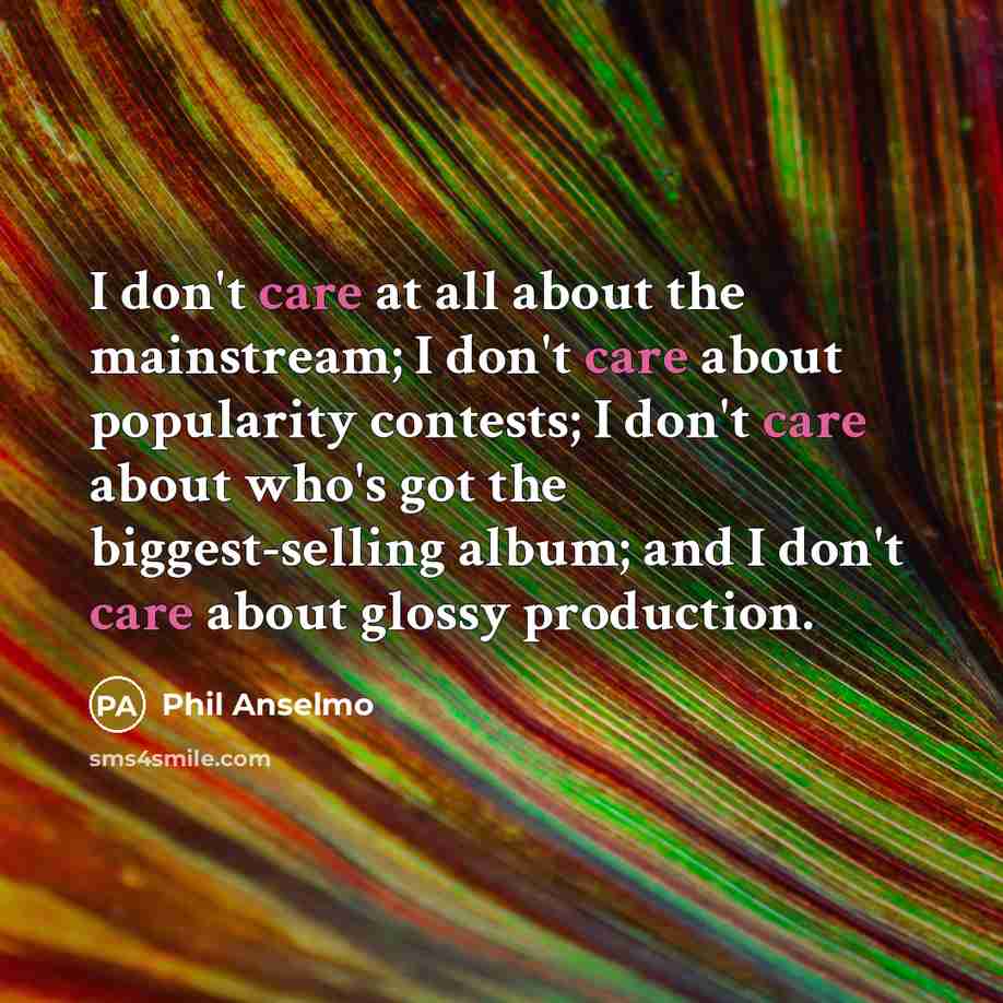 “I don't care at all about the mainstream; I don't…” quote by Phil Anselmo