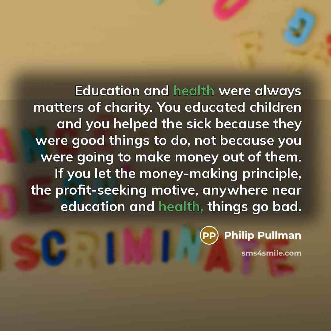 “Education and health were always matters of charity. You educated…” quote by Philip Pullman