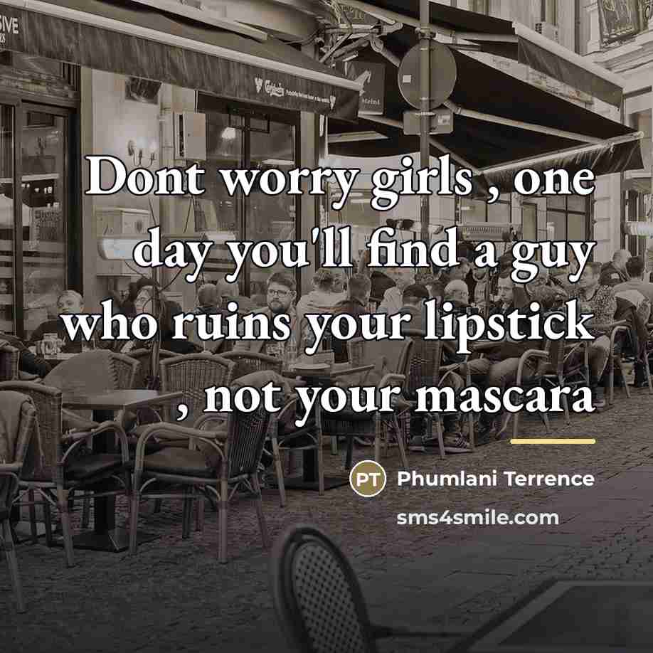 “Dont worry girls , one day you'll find a guy…” quote by Phumlani Terrence