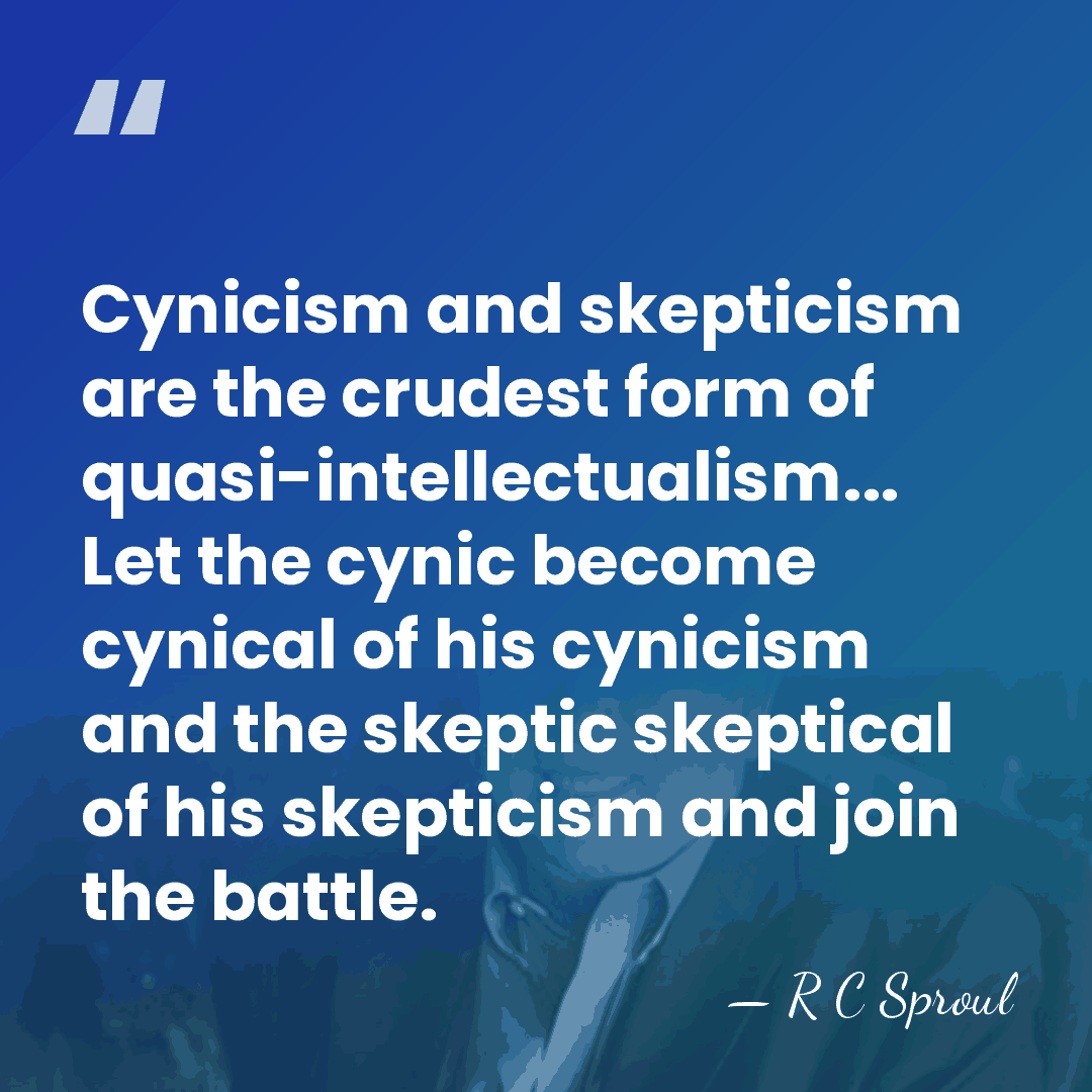 Cynicism and skepticism are the crudest form of quasi-intellectualism... Let the cynic&hellip; - R C Sproul