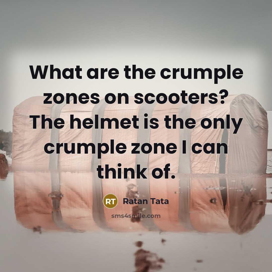 “What are the crumple zones on scooters? The helmet is…” quote by Ratan Tata