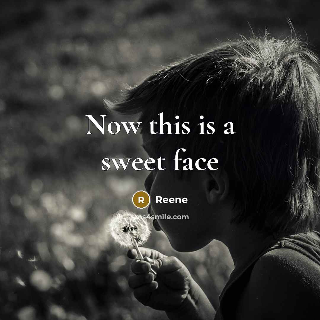 “Now this is a sweet face…” quote by Reene
