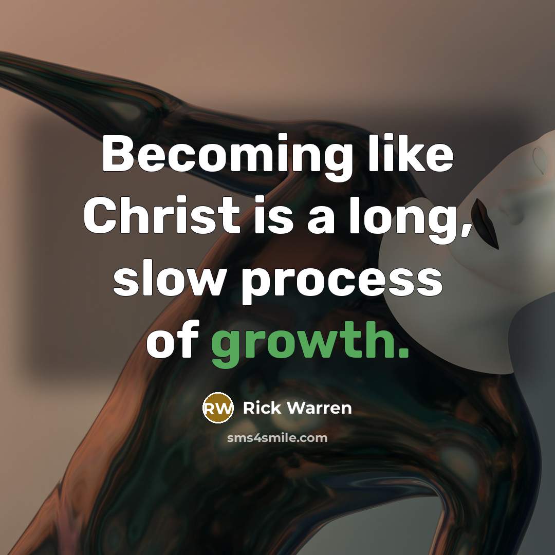 “Becoming like Christ is a long, slow process of growth.…” quote by Rick Warren