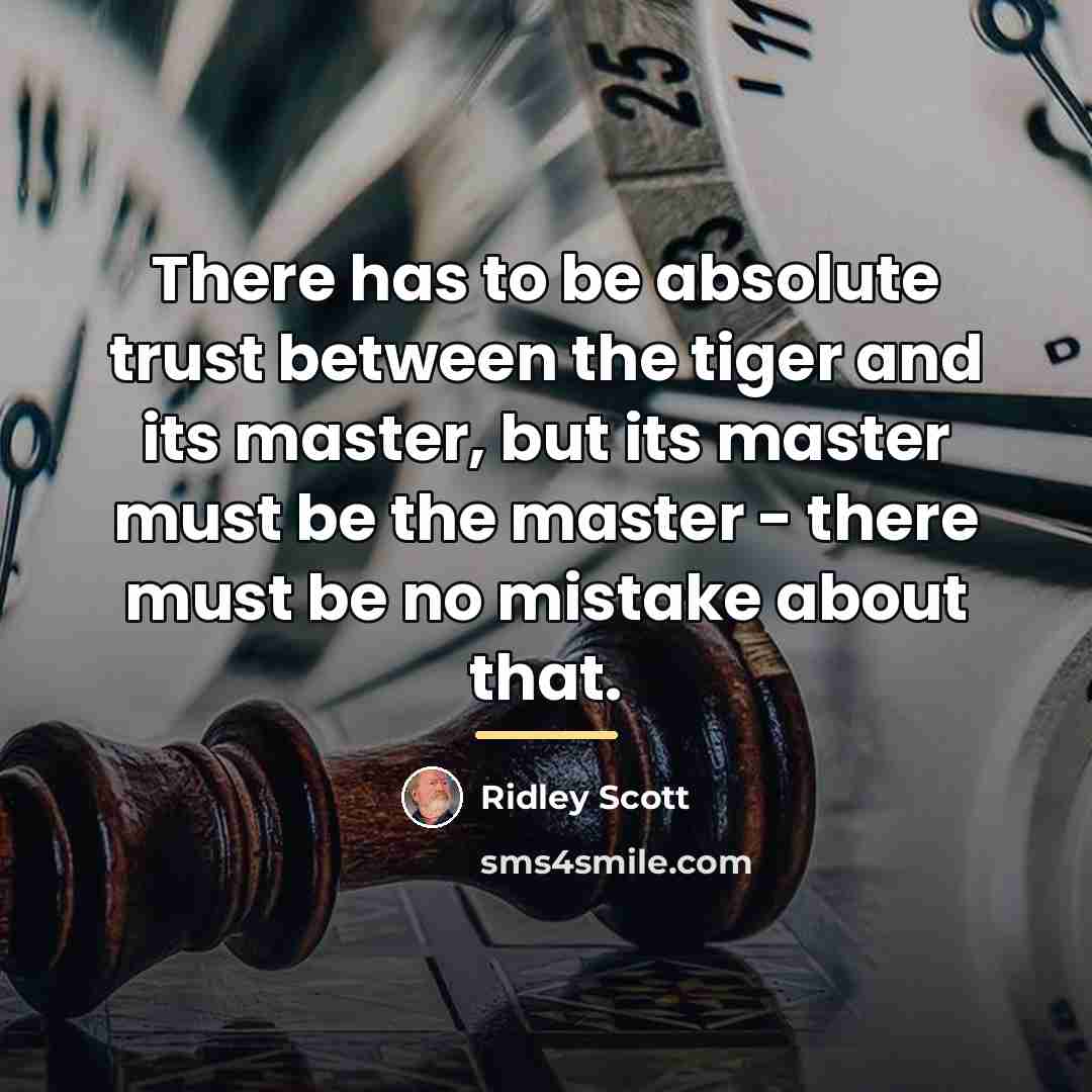 “There has to be absolute trust between the tiger and…” quote by Ridley Scott