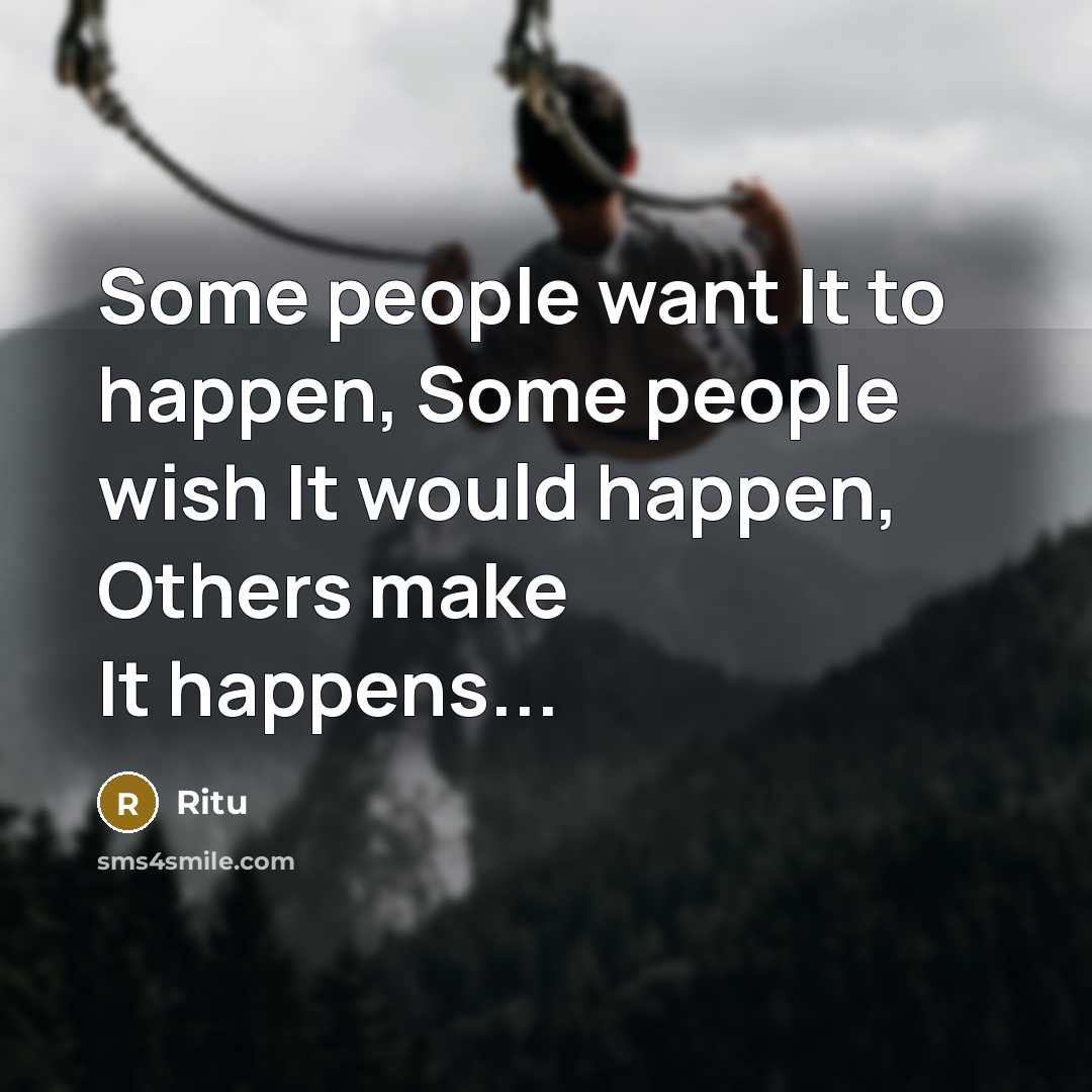 “Some people want It to happen, Some people wish It would happen, Others make It happens...” quote by Ritu