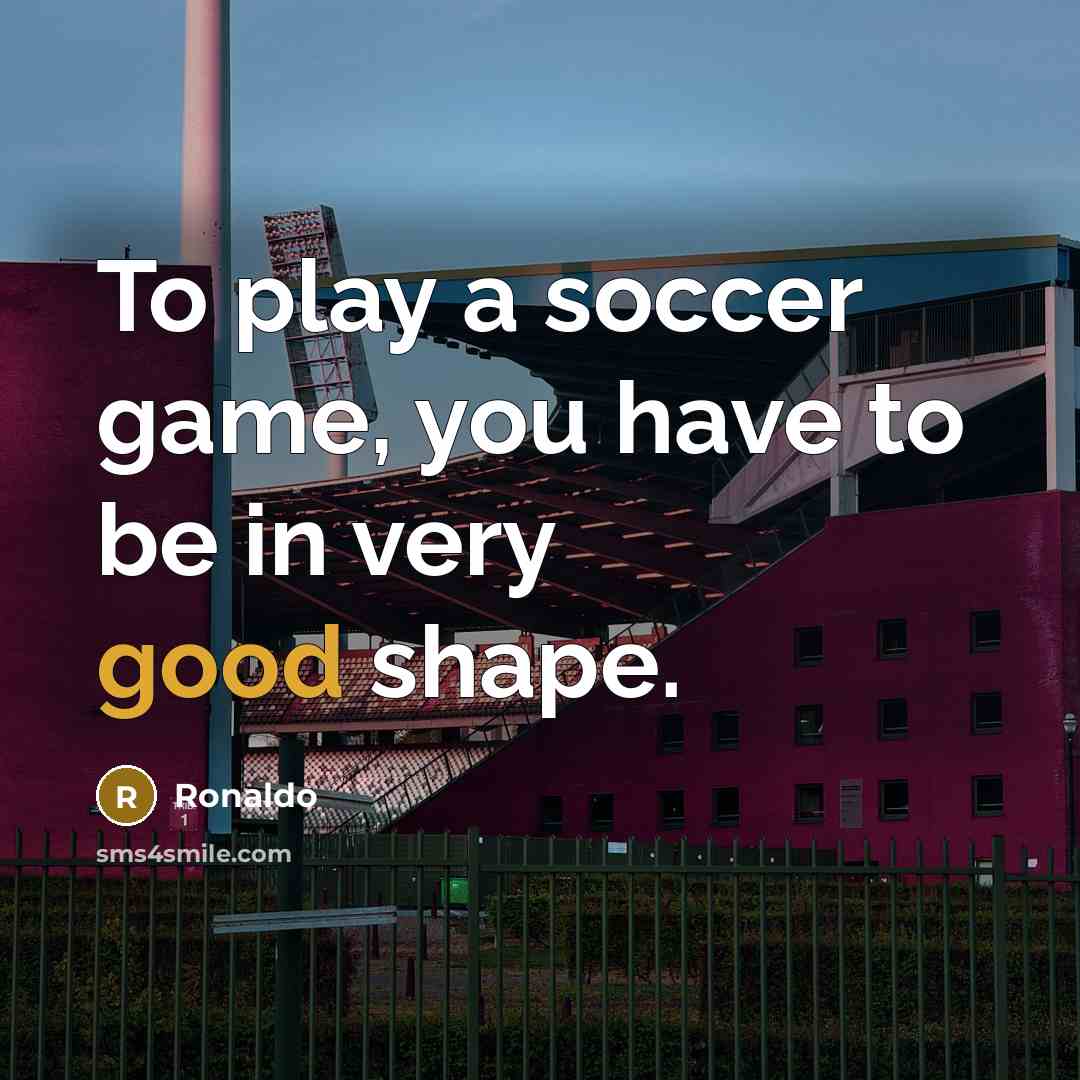 “To play a soccer game, you have to be in…” quote by Ronaldo