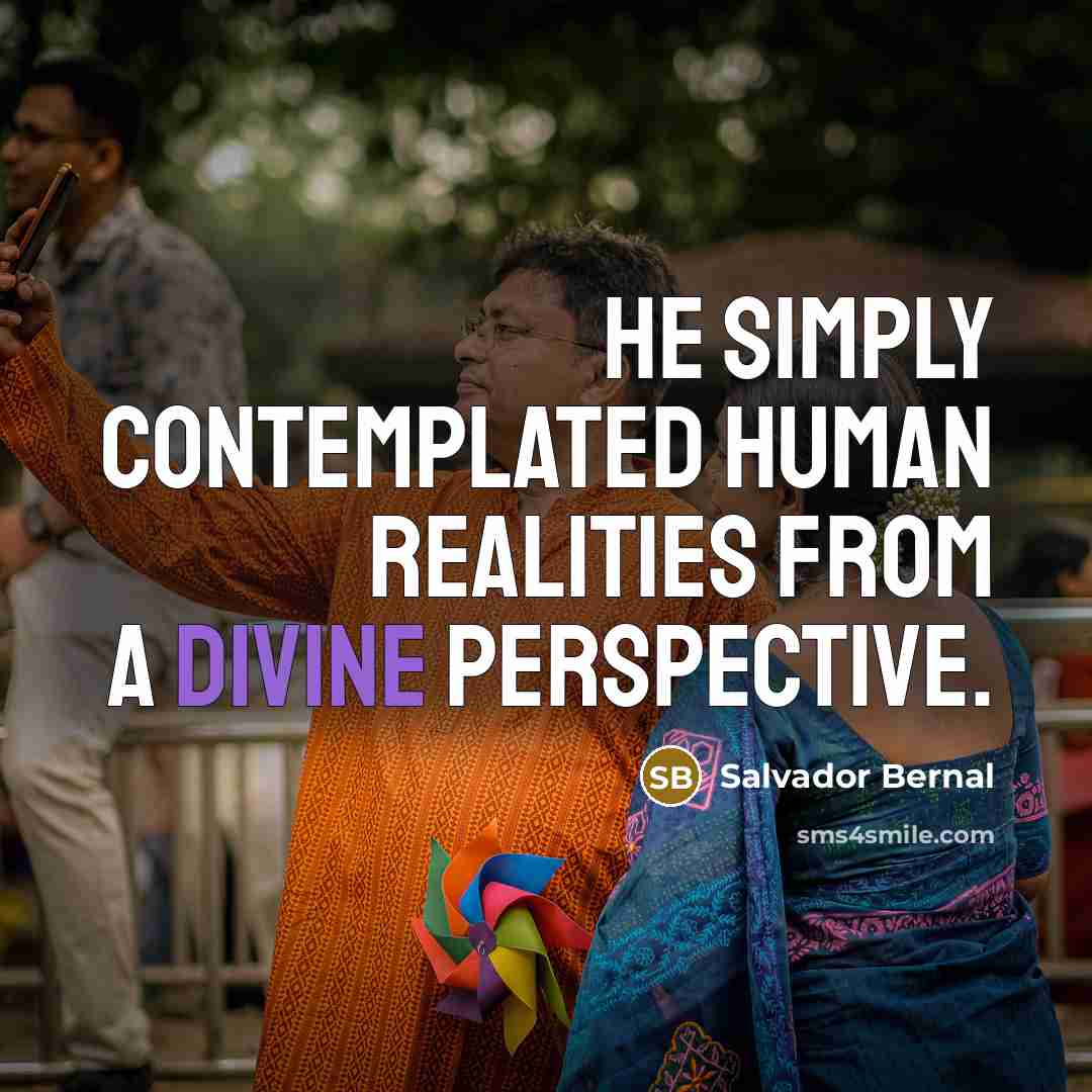 “He simply contemplated human realities from a divine perspective.…” quote by Salvador Bernal