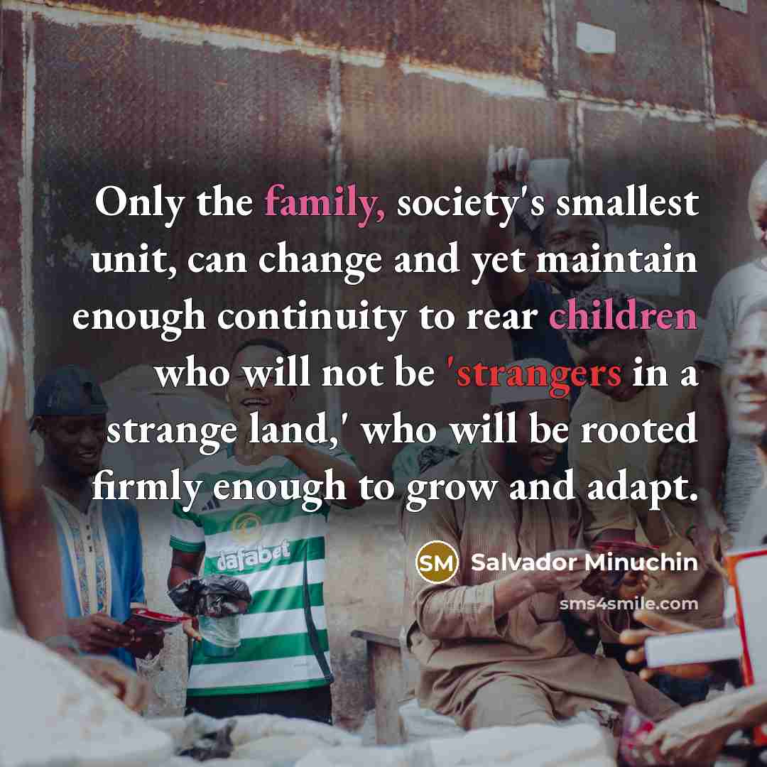 “Only the family, society's smallest unit, can change and yet…” quote by Salvador Minuchin