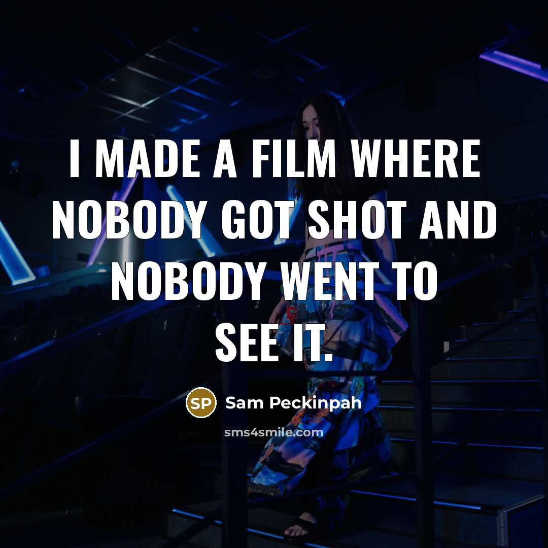 “I made a film where nobody got shot and nobody…” quote by Sam Peckinpah