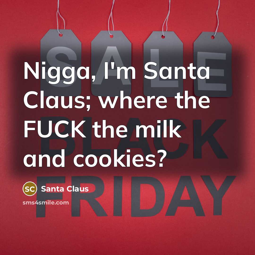 “Nigga, I'm Santa Claus; where the FUCK the milk and…” quote by Santa Claus