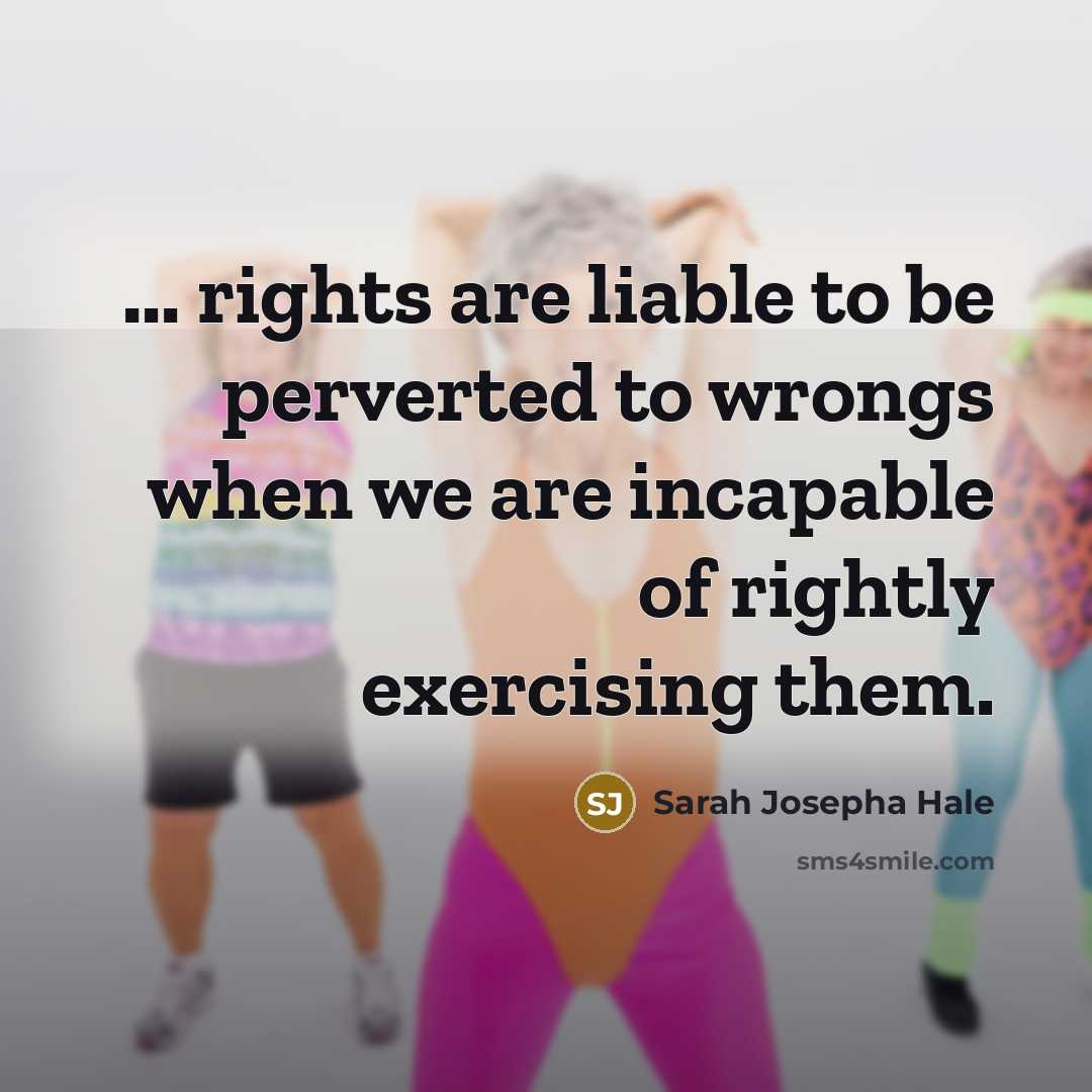“... rights are liable to be perverted to wrongs when…” quote by Sarah Josepha Hale