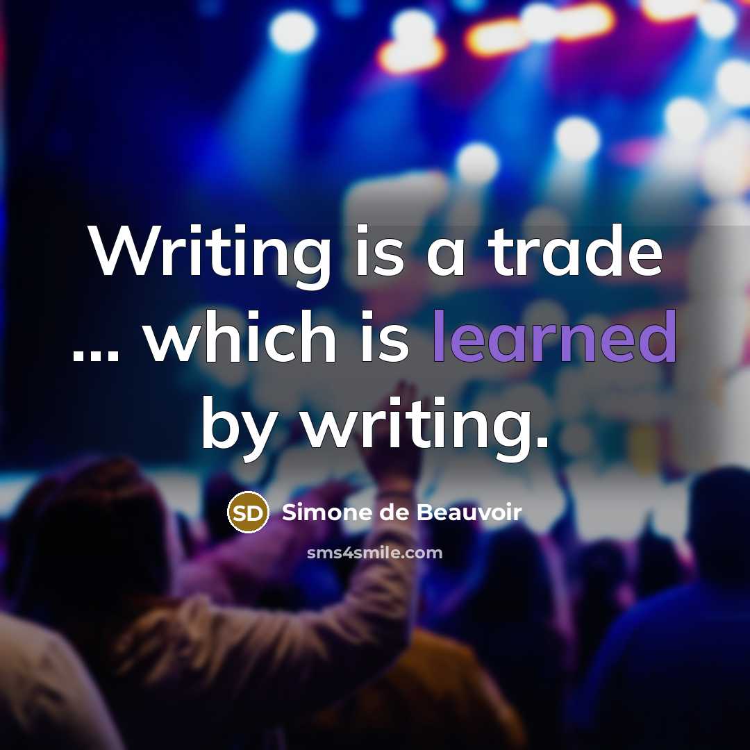“Writing is a trade ... which is learned by writing.…” quote by Simone de Beauvoir