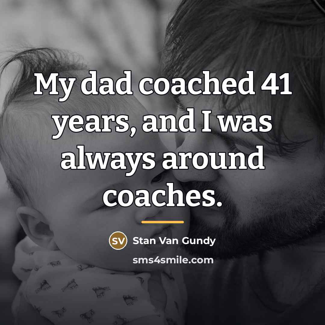 “My dad coached 41 years, and I was always around…” quote by Stan Van Gundy