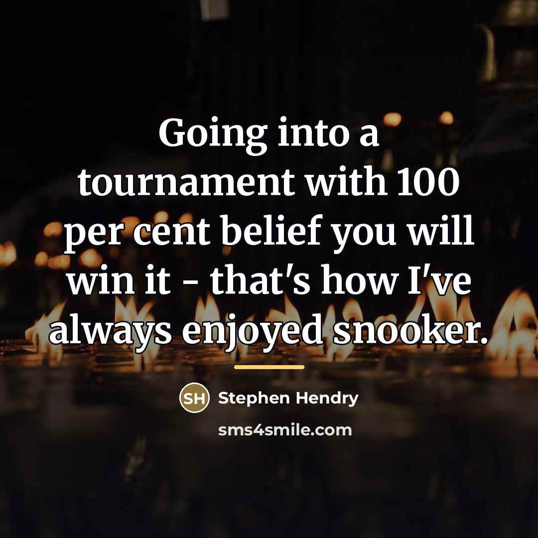 “Going into a tournament with 100 per cent belief you…” quote by Stephen Hendry