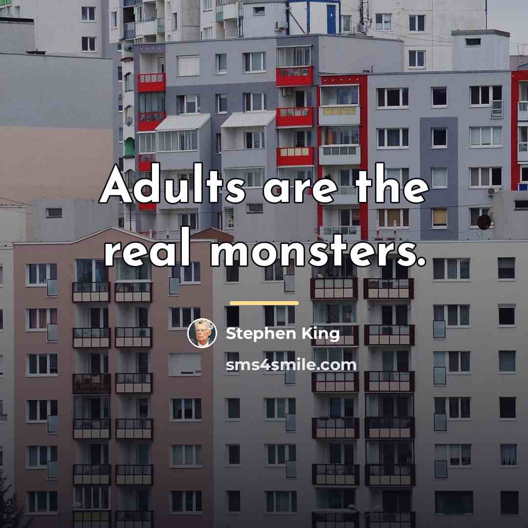 “Adults are the real monsters.…” quote by Stephen King