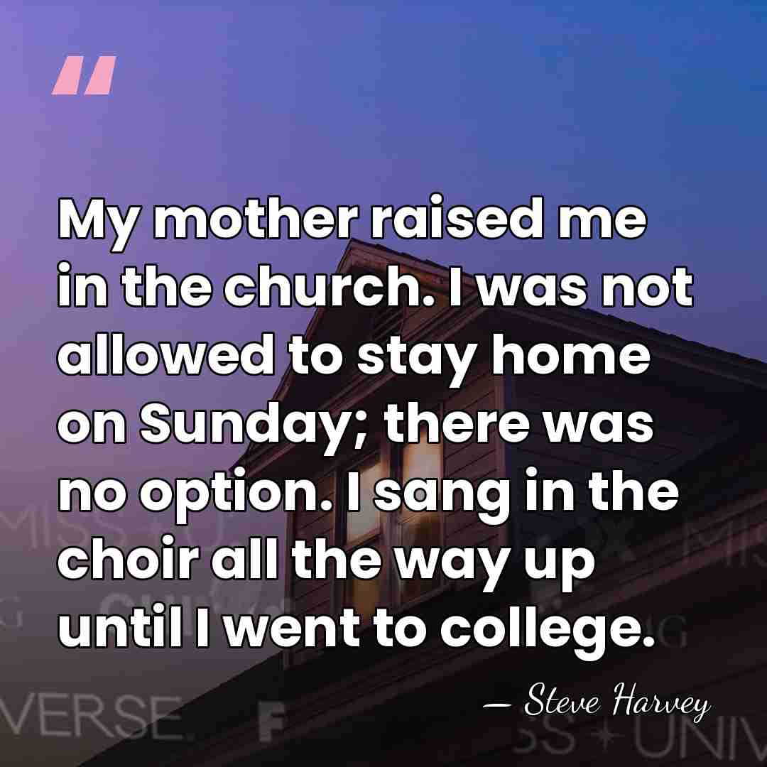 My mother raised me in the church. I was not allowed to&hellip; - Steve Harvey