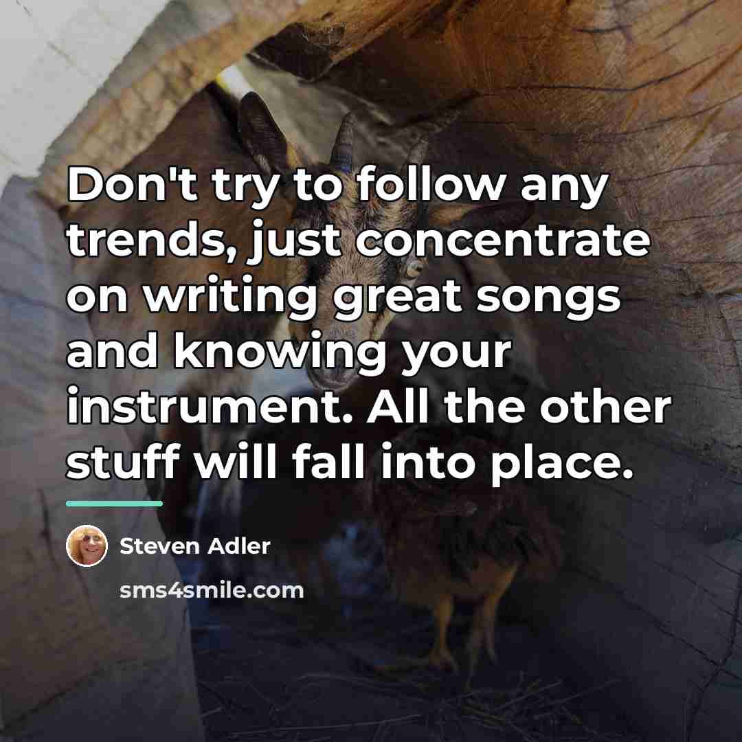 “Don't try to follow any trends, just concentrate on writing…” quote by Steven Adler