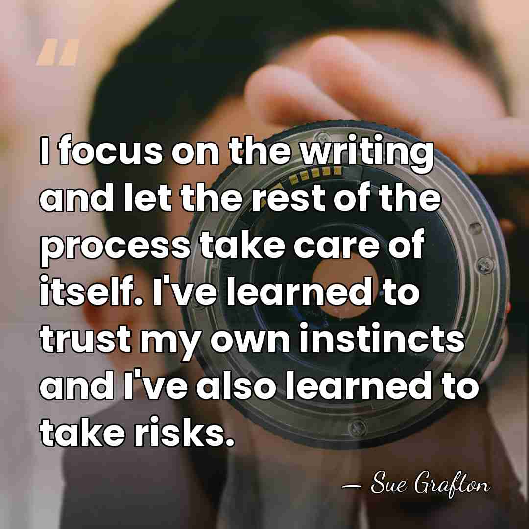 I focus on the writing and let the rest of the process&hellip; - Sue Grafton