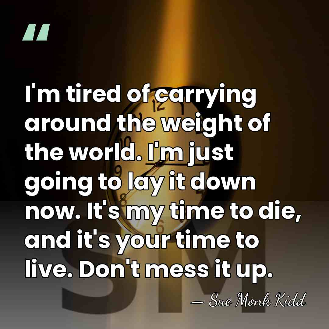 I'm tired of carrying around the weight of the world. I'm just&hellip; - Sue Monk Kidd