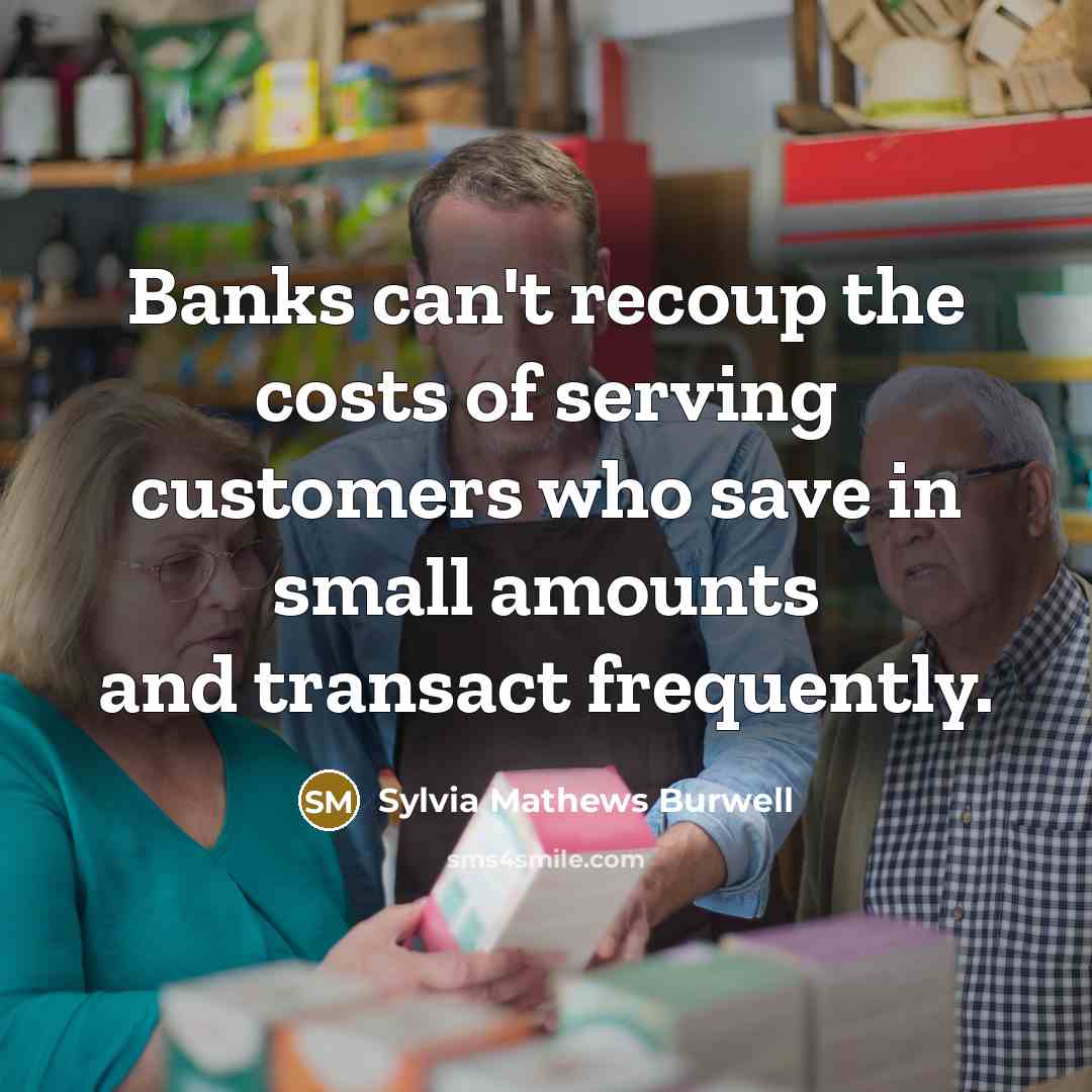 “Banks can't recoup the costs of serving customers who save…” quote by Sylvia Mathews Burwell