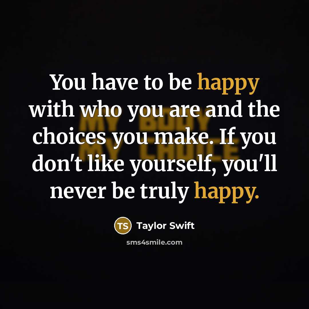 “You have to be happy with who you are and…” quote by Taylor Swift
