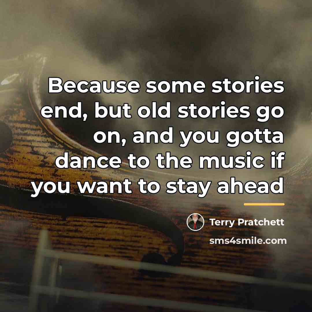 “Because some stories end, but old stories go on, and…” quote by Terry Pratchett