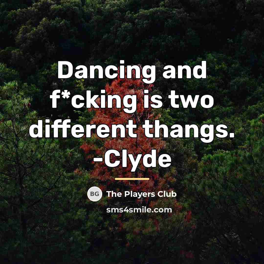 “Dancing and f*cking is two different thangs. -Clyde…” quote by The Players Club