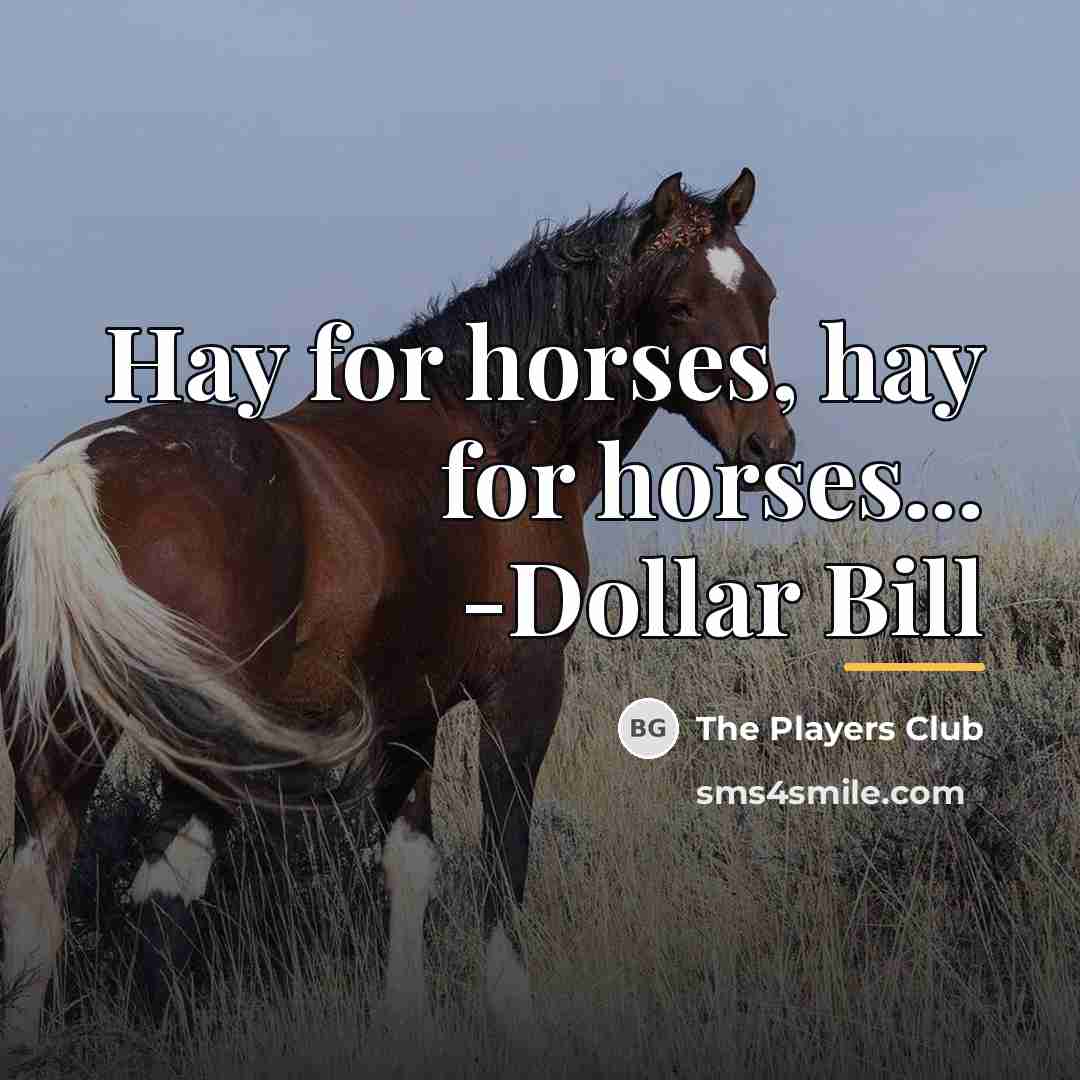 “Hay for horses, hay for horses... -Dollar Bill…” quote by The Players Club