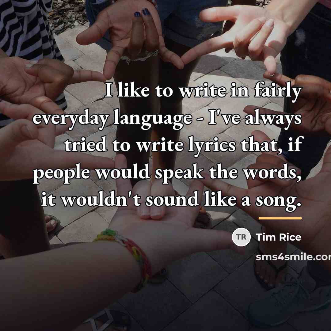 “I like to write in fairly everyday language - I've…” quote by Tim Rice