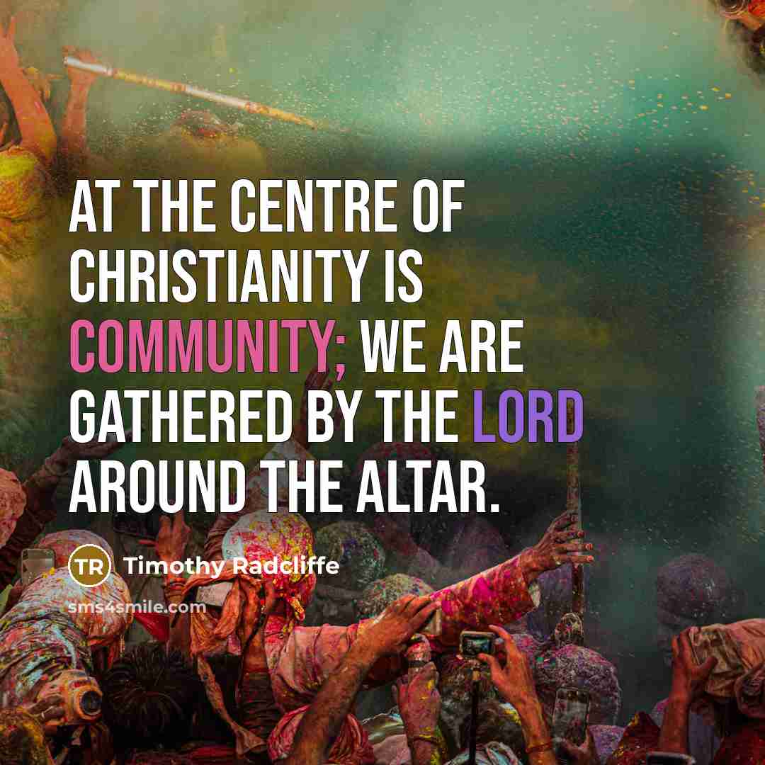 “At the centre of Christianity is community; we are gathered by the Lord around the altar.” quote by Timothy Radcliffe