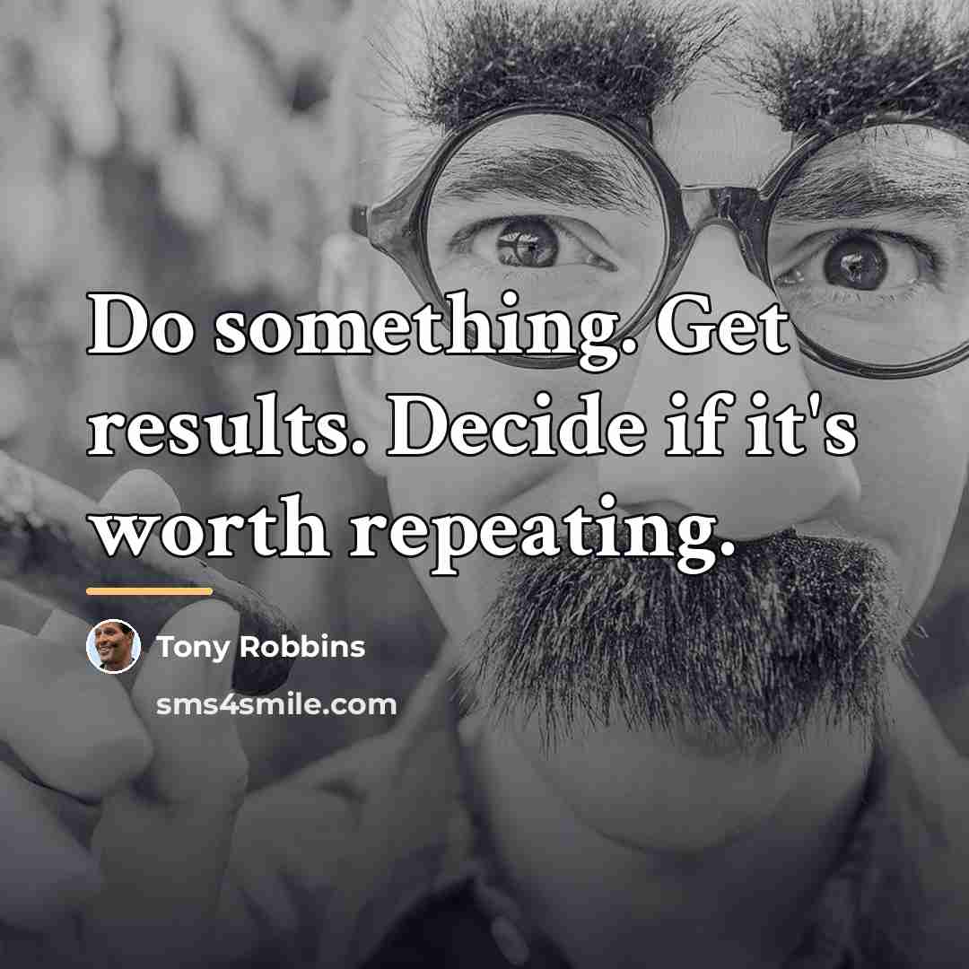 “Do something. Get results. Decide if it's worth repeating.…” quote by Tony Robbins