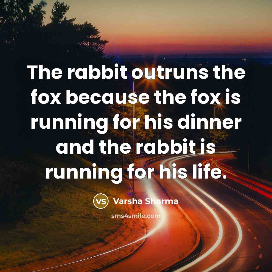 “The rabbit outruns the fox because the fox is running…” quote by Varsha Sharma